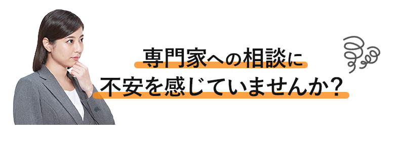 専門家への相談に不安を感じていませんか
